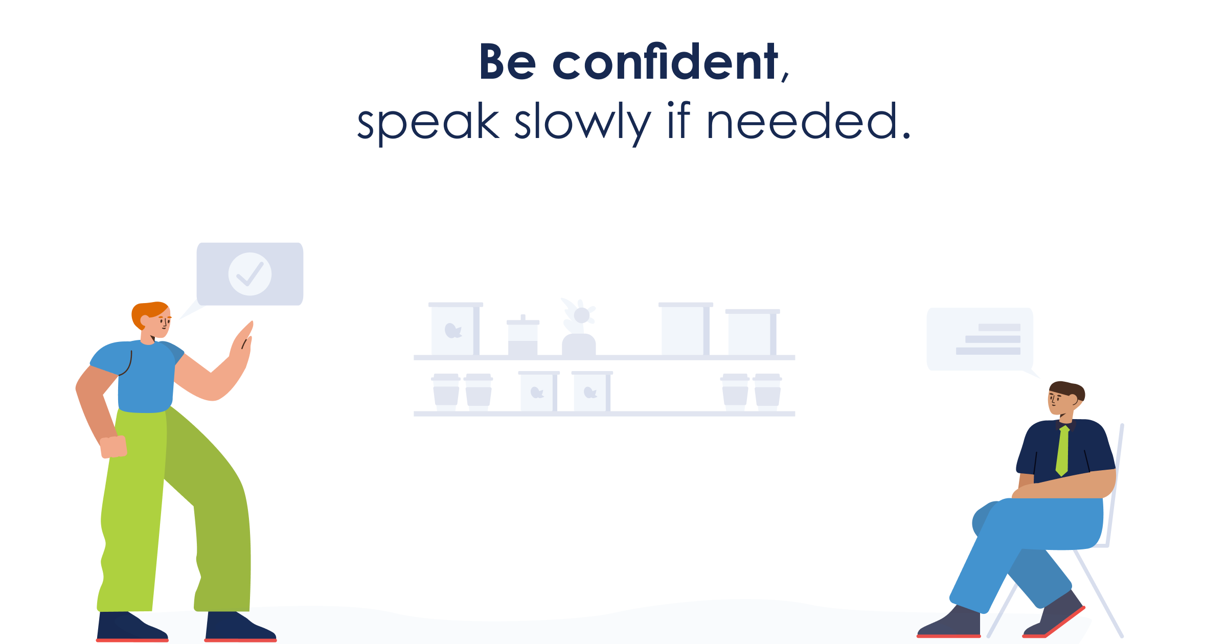 Be confident, and speak slowly if needed